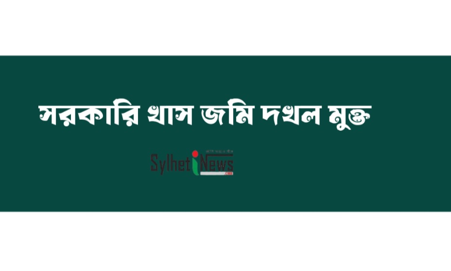 গোয়াইনঘাটে প্রশাসনের অভিযানে সরকারি খাস জমি দখল মুক্ত